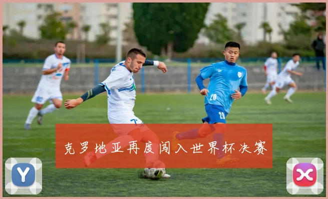 克罗地亚再度闯入世界杯决赛