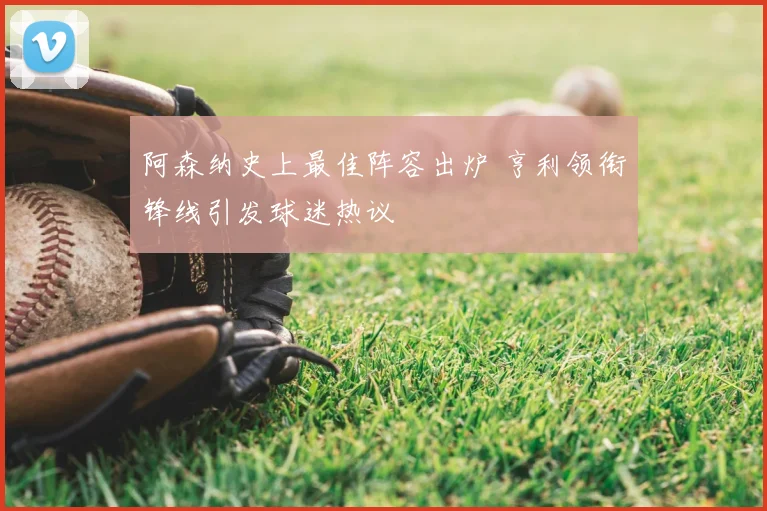 阿森纳史上最佳阵容出炉 亨利领衔锋线引发球迷热议