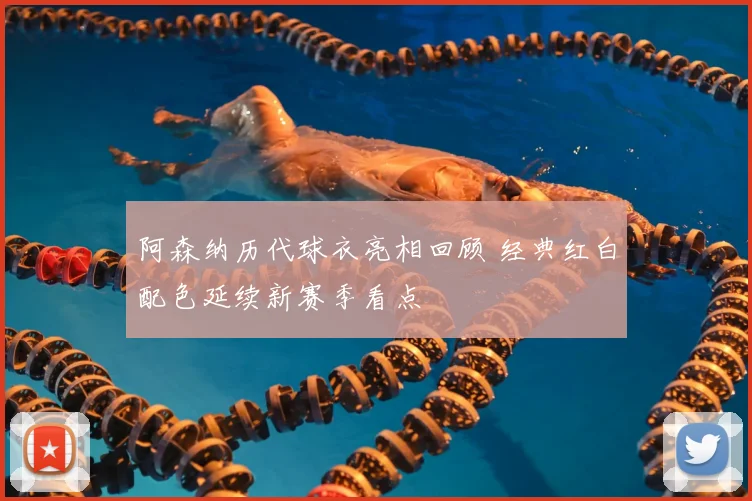 阿森纳历代球衣亮相回顾 经典红白配色延续新赛季看点