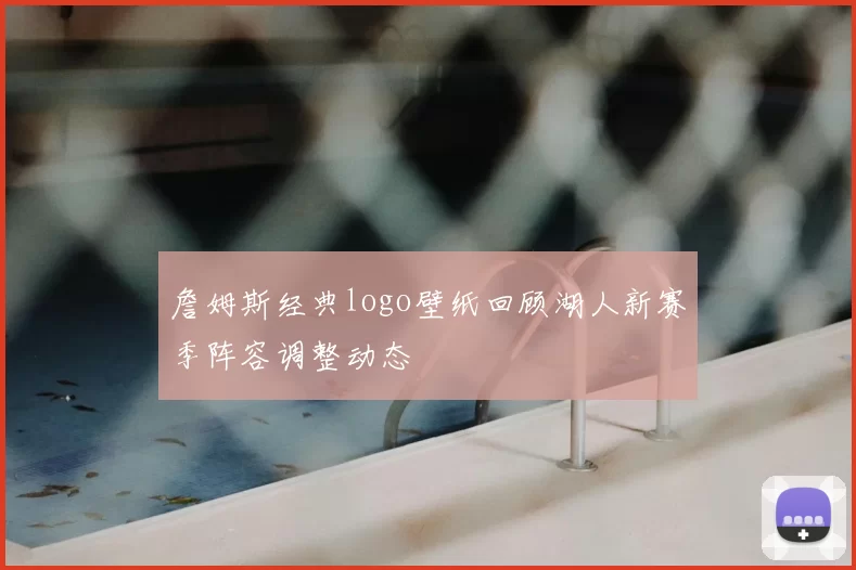 詹姆斯经典logo壁纸回顾湖人新赛季阵容调整动态