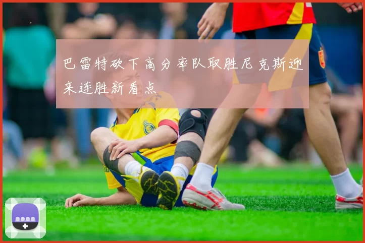 巴雷特砍下高分率队取胜尼克斯迎来连胜新看点