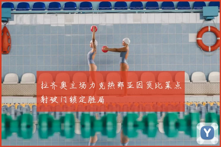 拉齐奥主场力克热那亚因莫比莱点射破门锁定胜局