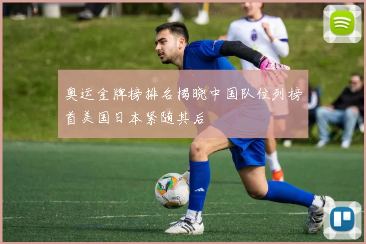 奥运金牌榜排名揭晓中国队位列榜首美国日本紧随其后