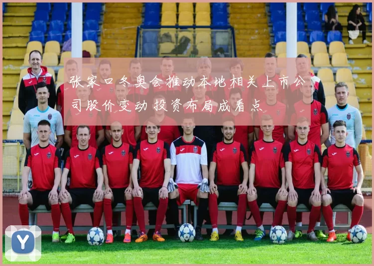 张家口冬奥会推动本地相关上市公司股价变动 投资布局成看点