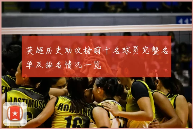 英超历史助攻榜前十名球员完整名单及排名情况一览