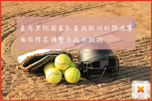 直布罗陀国家队备战欧洲杯预选赛面临阵容调整与战术挑战